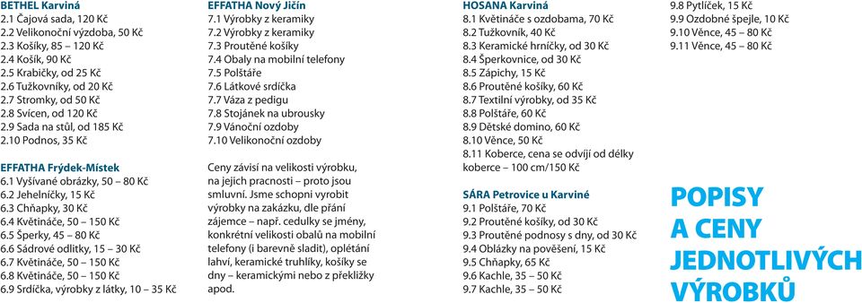 7 Květináče, 50 150 6.8 Květináče, 50 150 6.9 Srdíčka, výrobky z látky, 10 35 EFFATHA Nový Jičín 7.1 Výrobky z keramiky 7.2 Výrobky z keramiky 7.3 Proutěné košíky 7.4 Obaly na mobilní telefony 7.