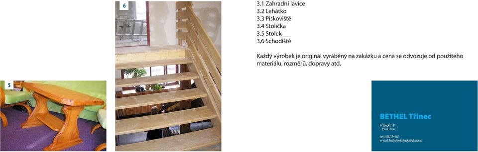 6 Schodiště Každý výrobek je originál vyráběný na zakázku a cena se