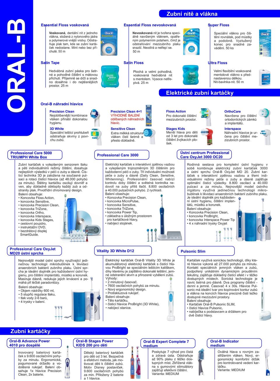 25 m Oral-B náhradní hlavice Precision Clean Nejoblíbenější kombinace vláken přináší dokonalou hygienu. 3D White Speciální leštící prohlubeň odstraňuje skvrny z povrchu zubů.