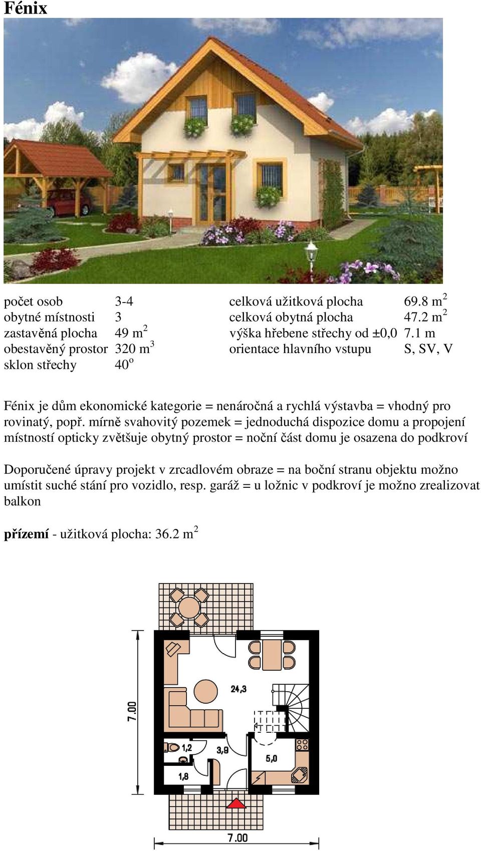 mírně svahovitý pozemek = jednoduchá dispozice domu a propojení místností opticky zvětšuje obytný prostor = noční část domu je osazena do podkroví Doporučené úpravy projekt