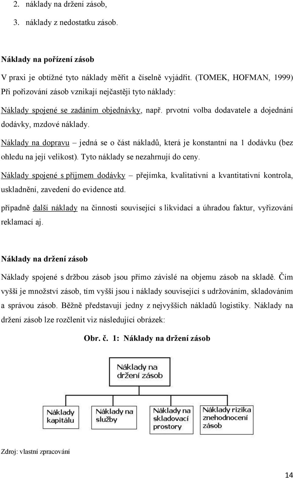 Náklady na dopravu jedná se o část nákladů, která je konstantní na 1 dodávku (bez ohledu na její velikost). Tyto náklady se nezahrnují do ceny.