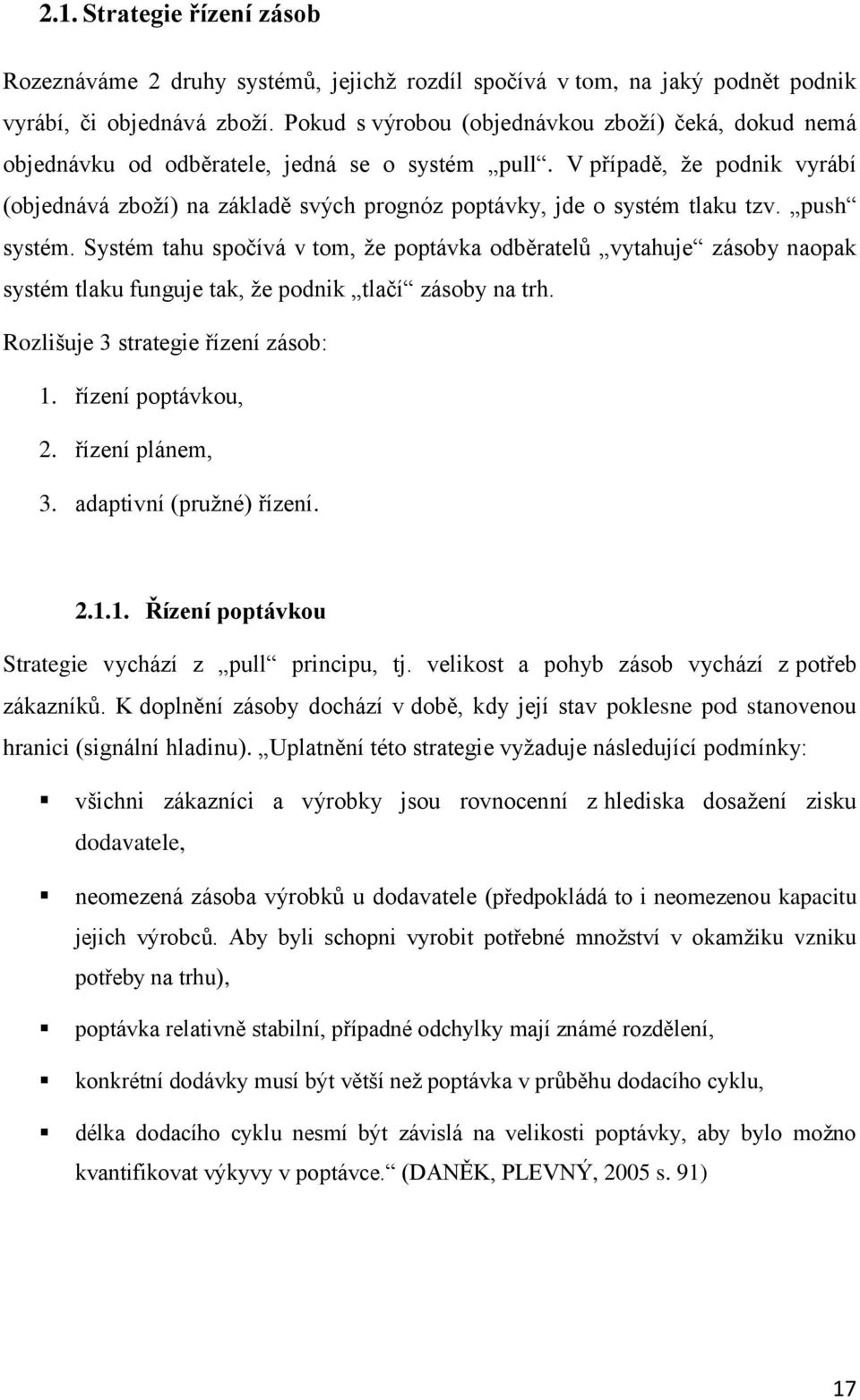 V případě, ţe podnik vyrábí (objednává zboţí) na základě svých prognóz poptávky, jde o systém tlaku tzv. push systém.