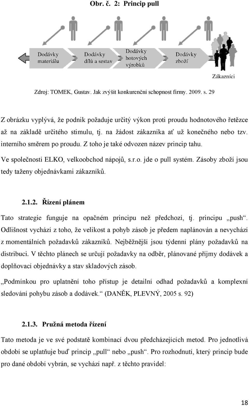 Zásoby zboţí jsou tedy taţeny objednávkami zákazníků. 2.1.2. Řízení plánem Tato strategie funguje na opačném principu neţ předchozí, tj. principu push.