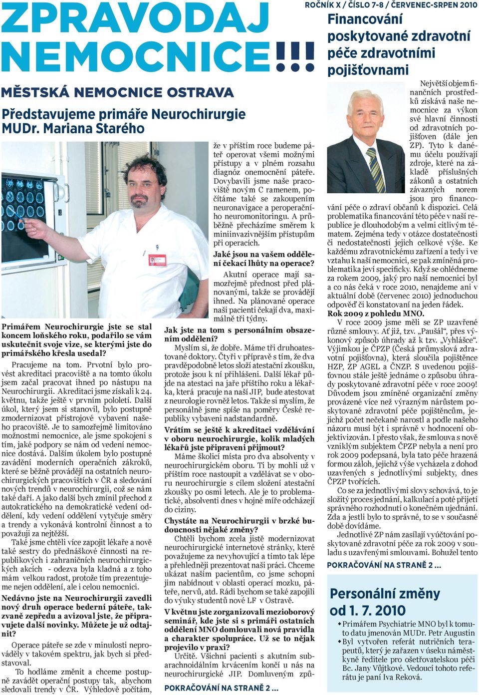 Prvotní bylo provést akreditaci pracoviště a na tomto úkolu jsem začal pracovat ihned po nástupu na Neurochirurgii. Akreditaci jsme získali k 24. květnu, takže ještě v prvním pololetí.