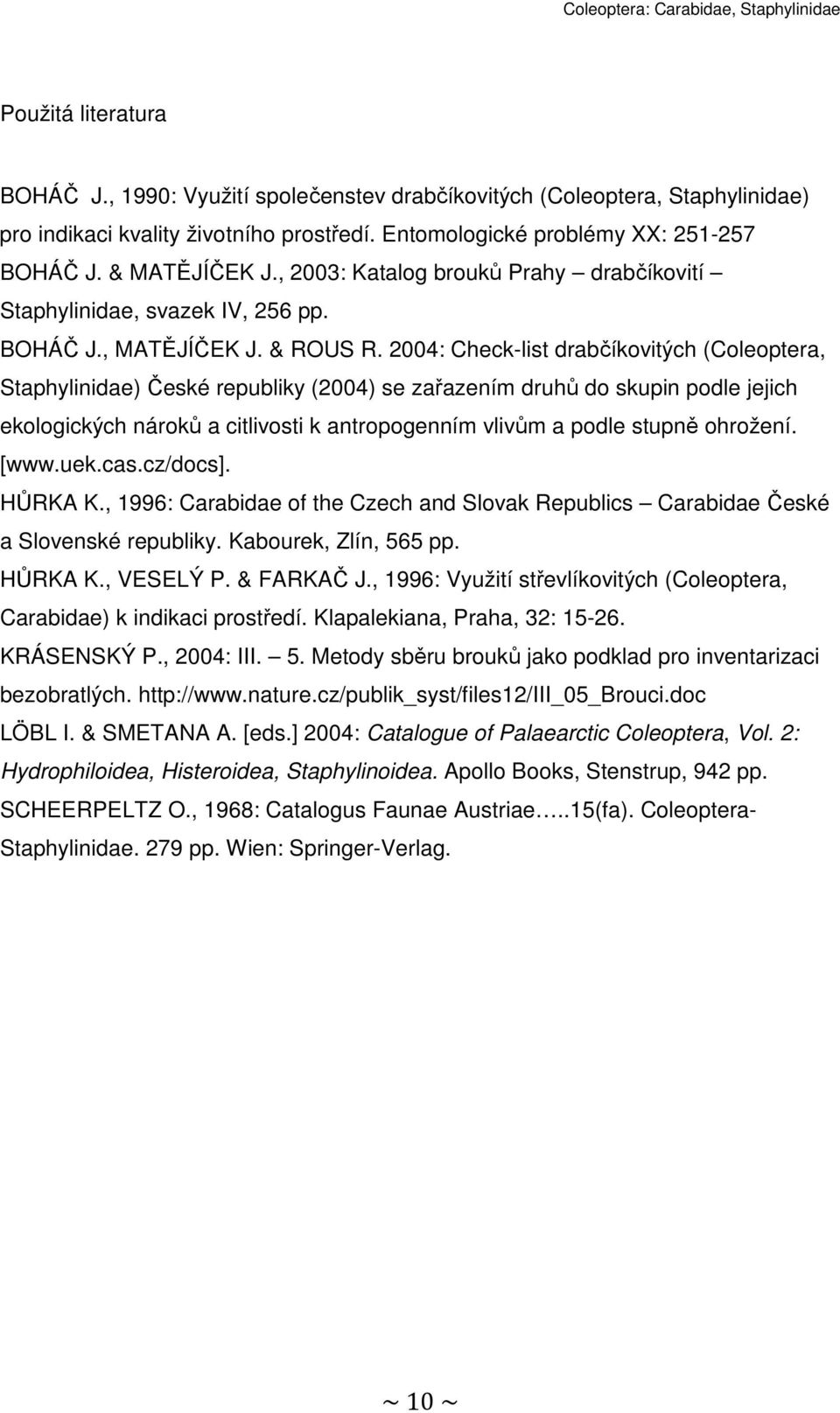 2004: Check-list drabčíkovitých (Coleoptera, Staphylinidae) České republiky (2004) se zařazením druhů do skupin podle jejich ekologických nároků a citlivosti k antropogenním vlivům a podle stupně