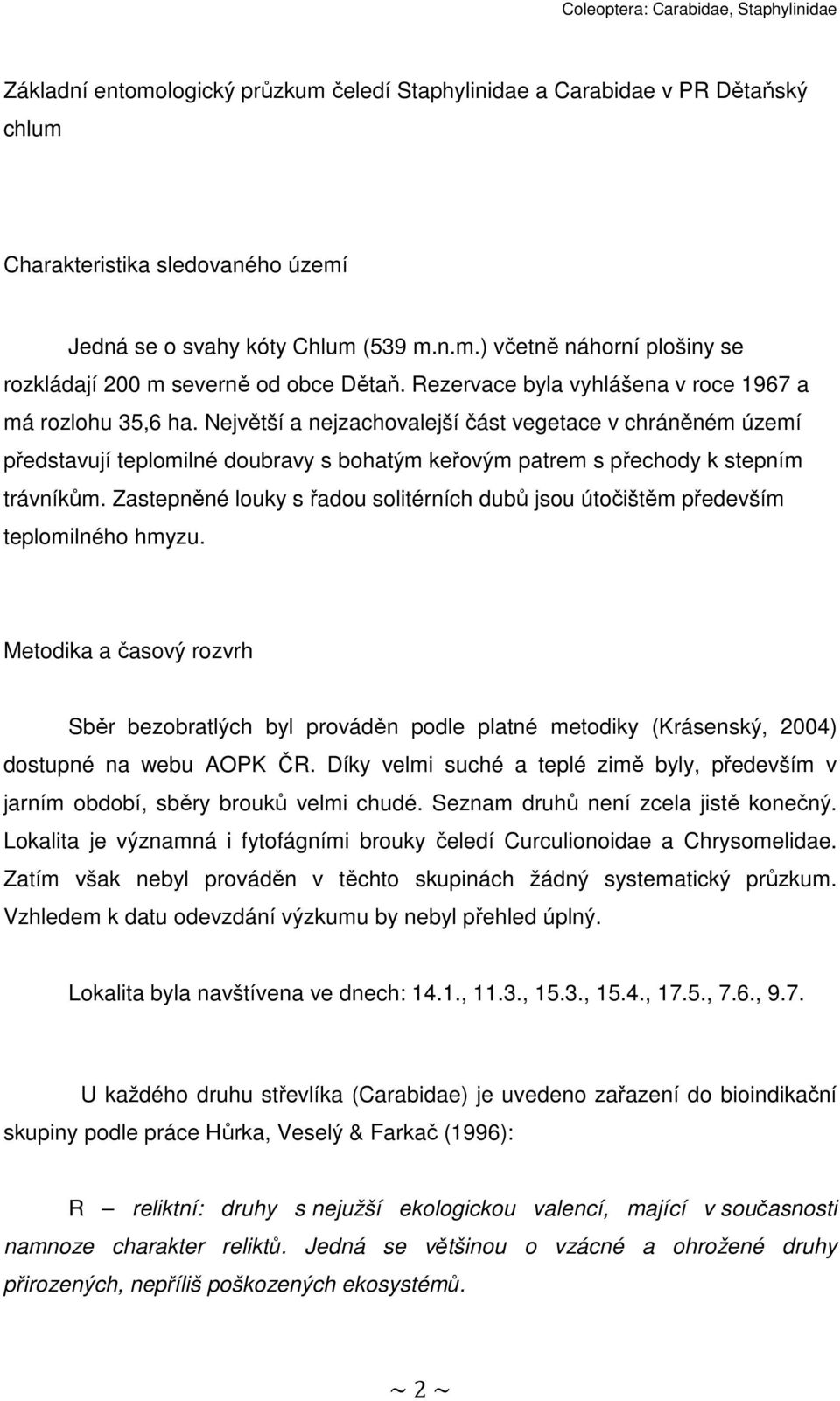 Největší a nejzachovalejší část vegetace v chráněném území představují teplomilné doubravy s bohatým keřovým patrem s přechody k stepním trávníkům.