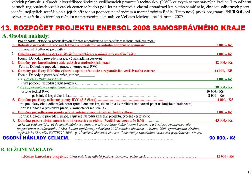 případnou podporu na národním a mezinárodním finále. Tento nový prvek programu ENERSOL byl schválen zařadit do čtvrtého ročníku na pracovním semináři ve Veľkém Mederu dne 15. srpna 2007. 13.
