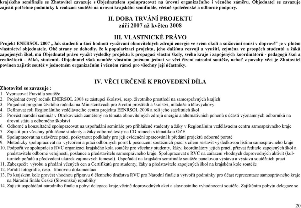 VLASTNICKÉ PRÁVO Projekt ENERSOL 2007 Jak studenti a žáci hodnotí využívání obnovitelných zdrojů energie ve svém okolí a snižování emisí v dopravě je v plném vlastnictví objednatele.