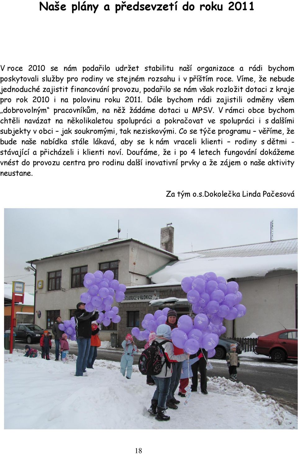Dále bychom rádi zajistili odměny všem dobrovolným pracovníkům, na něž žádáme dotaci u MPSV.