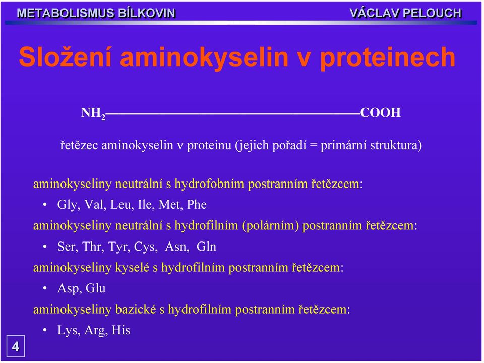 aminokyseliny neutrální s hydrofilním (polárním) postranním řetězcem: Ser, Thr, Tyr, Cys, Asn, Gln