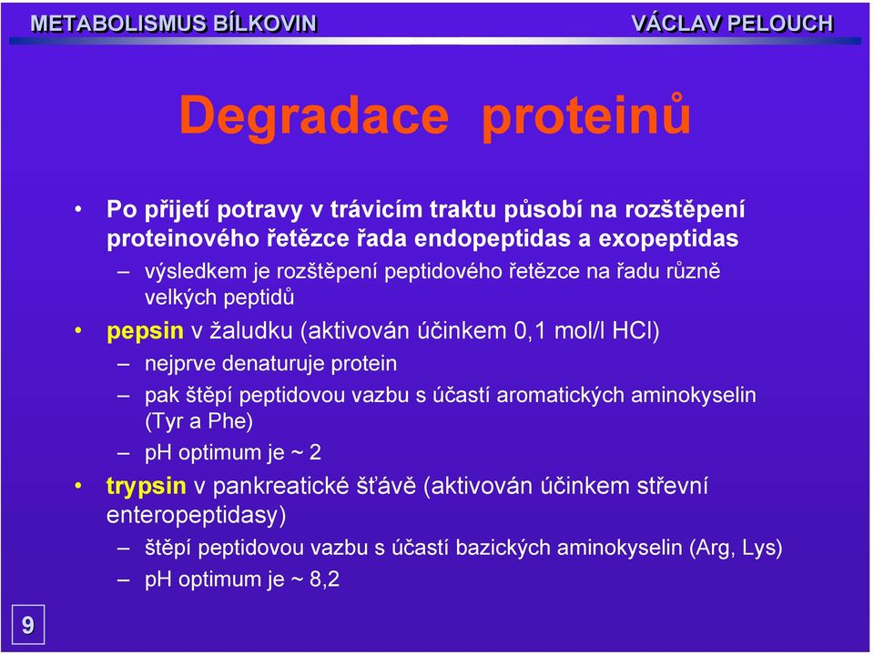 denaturuje protein pak štěpí peptidovou vazbu s účastí aromatických aminokyselin (Tyr a Phe) ph optimum je ~ 2 trypsin v pankreatické