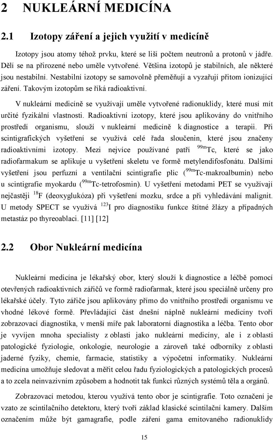 V nukleární medicíně se využívají uměle vytvořené radionuklidy, které musí mít určité fyzikální vlastnosti.