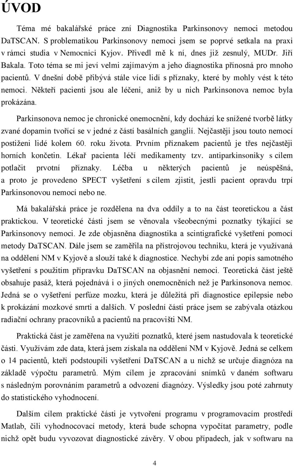 V dnešní době přibývá stále více lidí s příznaky, které by mohly vést k této nemoci. Někteří pacienti jsou ale léčeni, aniž by u nich Parkinsonova nemoc byla prokázána.