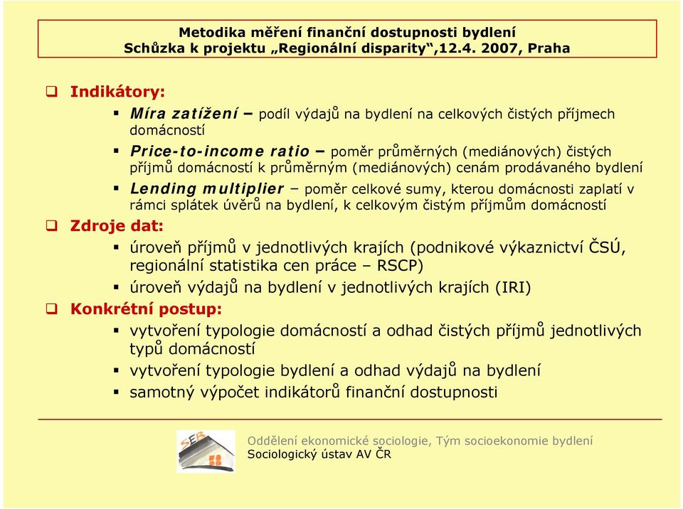 dat: úroveň příjmů v jednotlivých krajích (podnikové výkaznictví ČSÚ, regionální statistika cen práce RSCP) úroveň výdajů na bydlení v jednotlivých krajích (IRI) Konkrétní postup: