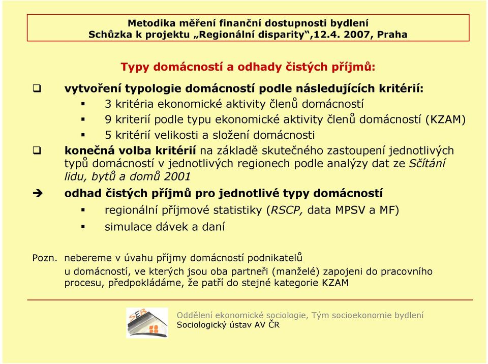 regionech podle analýzy dat ze Sčítání lidu, bytů a domů 2001 odhad čistých příjmů pro jednotlivé typy domácností regionální příjmové statistiky (RSCP, data MPSV a MF) simulace dávek