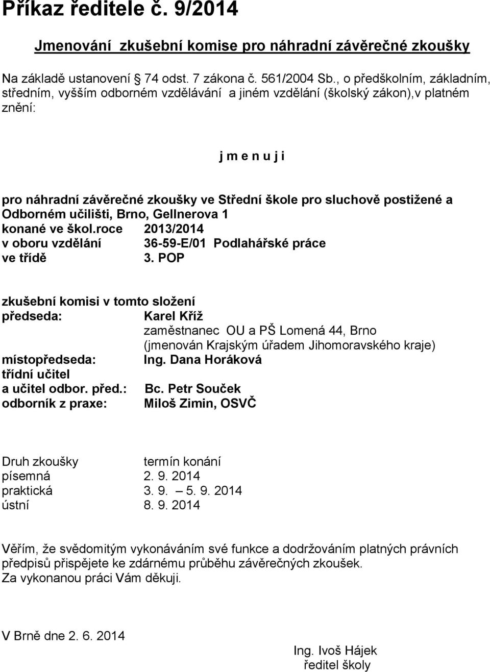 a Odborném učilišti, Brno, Gellnerova 1 konané ve škol.roce 2013/2014 v oboru vzdělání 36-59-E/01 Podlahářské práce ve třídě 3.