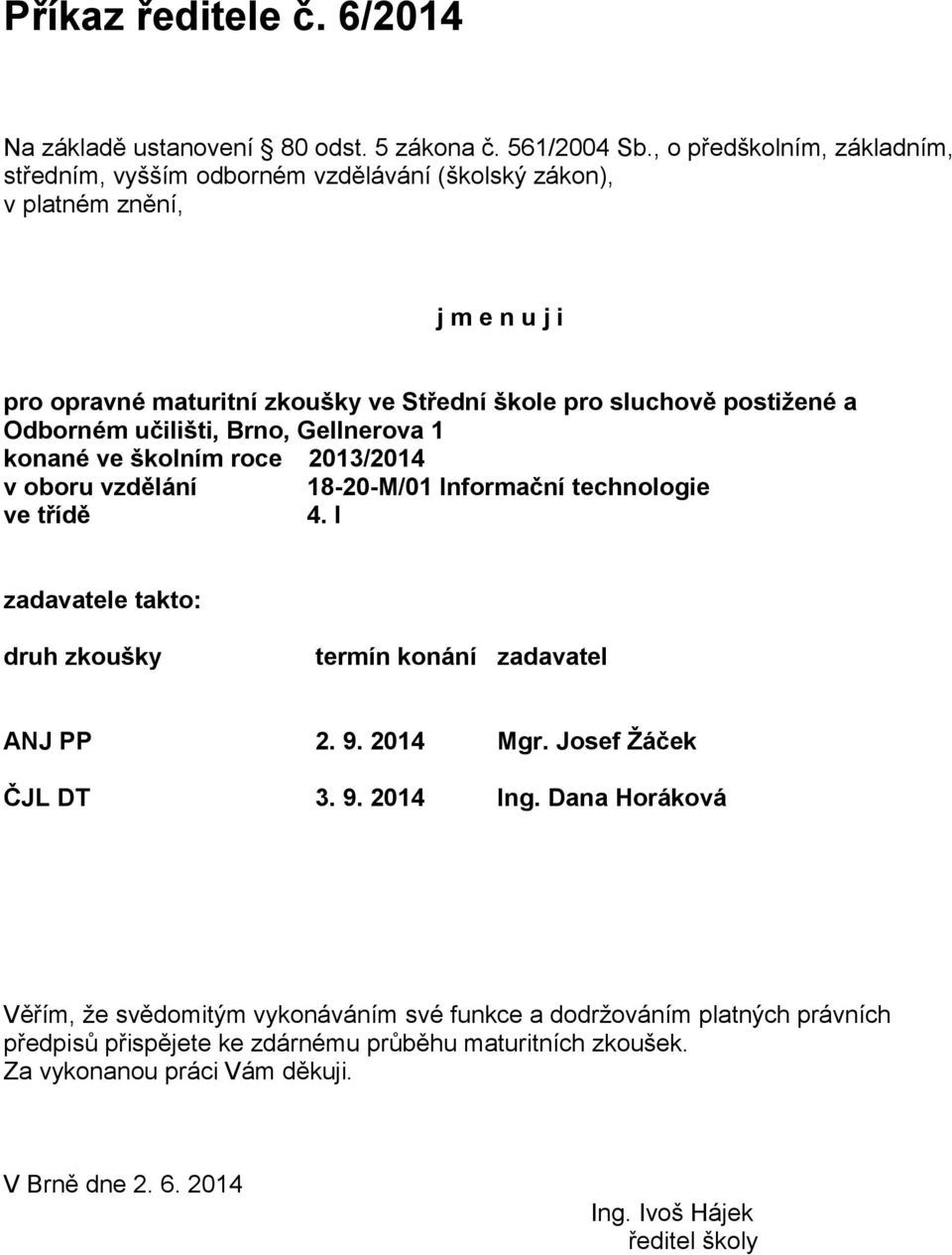 postižené a Odborném učilišti, Brno, Gellnerova 1 konané ve školním roce 2013/2014 v oboru vzdělání 18-20-M/01 Informační technologie ve třídě 4.