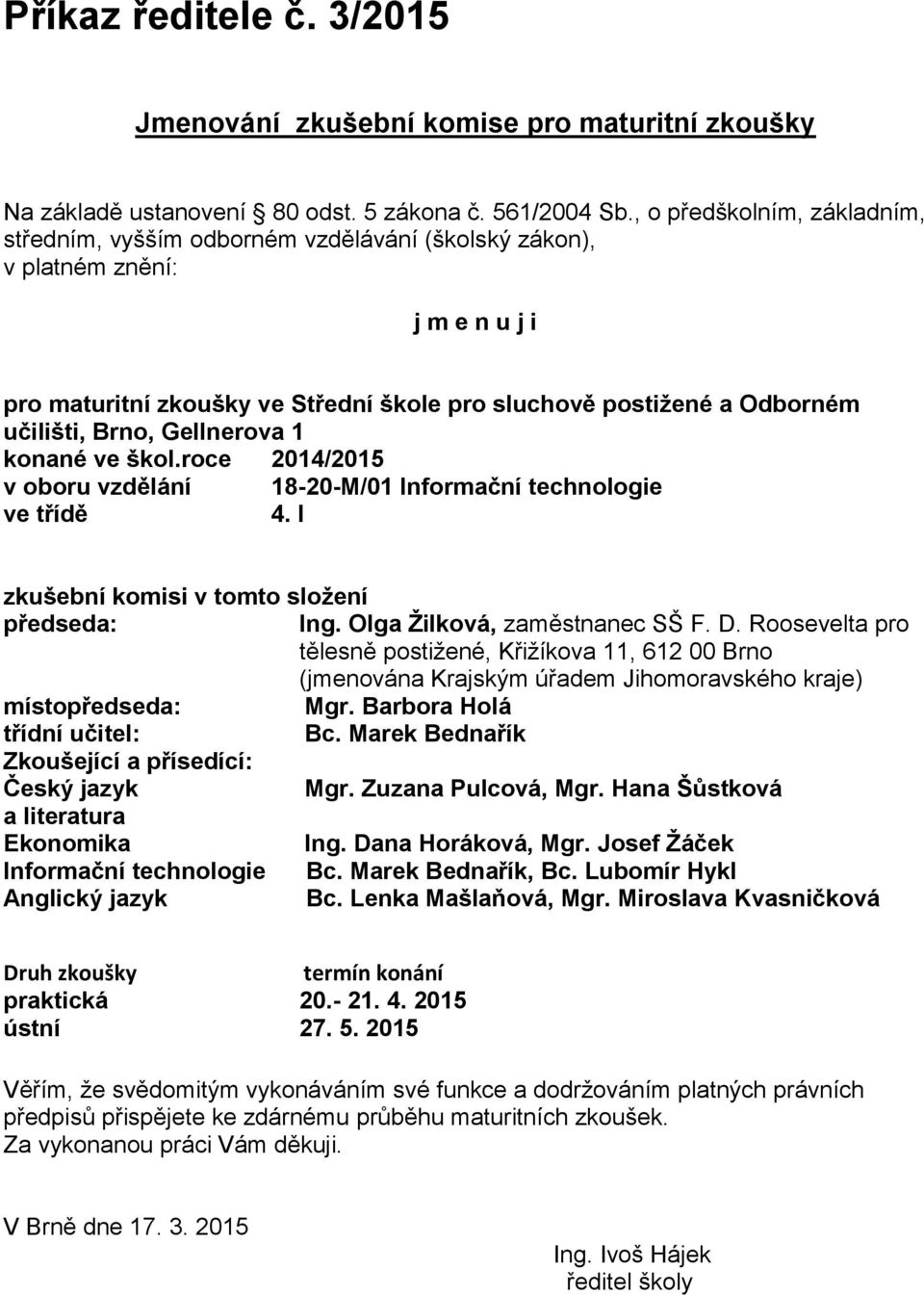 Brno, Gellnerova 1 konané ve škol.roce 2014/2015 v oboru vzdělání 18-20-M/01 Informační technologie ve třídě 4. I zkušební komisi v tomto složení předseda: Ing. Olga Žilková, zaměstnanec SŠ F. D.