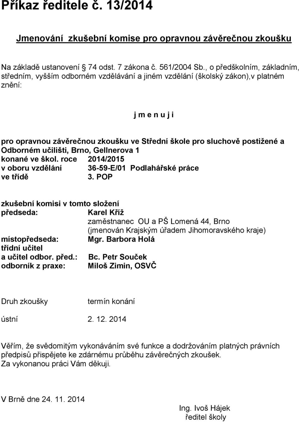 postižené a Odborném učilišti, Brno, Gellnerova 1 konané ve škol. roce 2014/2015 v oboru vzdělání 36-59-E/01 Podlahářské práce ve třídě 3.