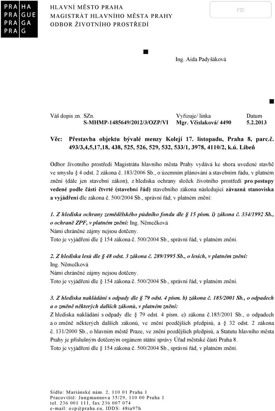 Libeň Odbor životního prostředí Magistrátu hlavního města Prahy vydává ke shora uvedené stavbě ve smyslu 4 odst. 2 zákona č. 183/2006 Sb.