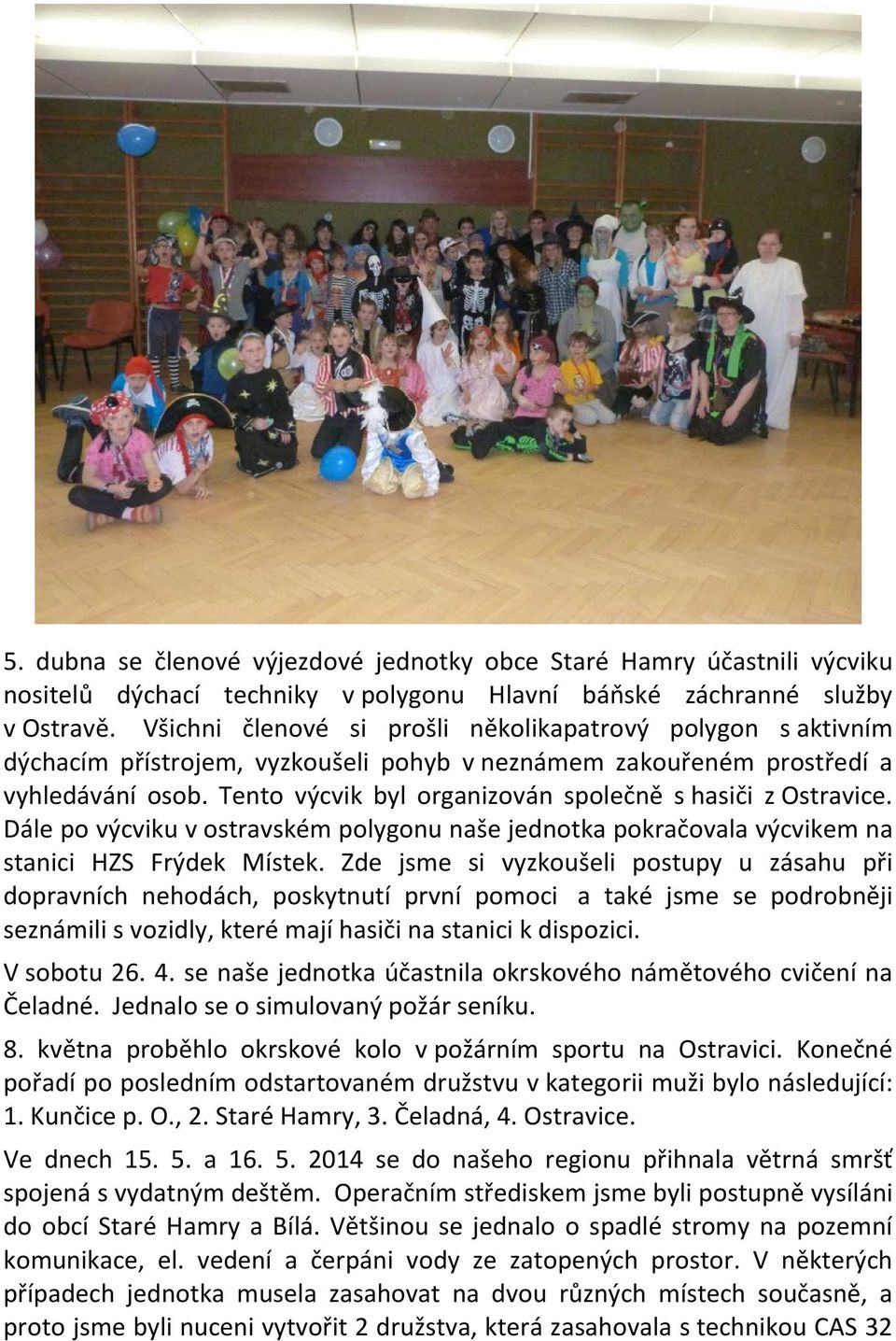 Tento výcvik byl organizován společně s hasiči z Ostravice. Dále po výcviku v ostravském polygonu naše jednotka pokračovala výcvikem na stanici HZS Frýdek Místek.