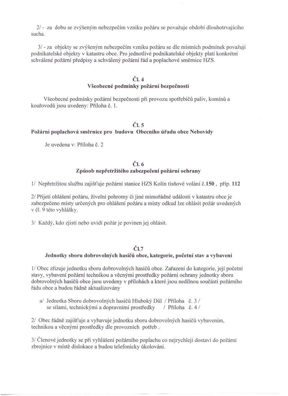 Pro jednotlivé podnikatelské objekty platí konkrétní schválené požární předpisy a schválený požární řád a poplachové směrnice HZS. ČI.