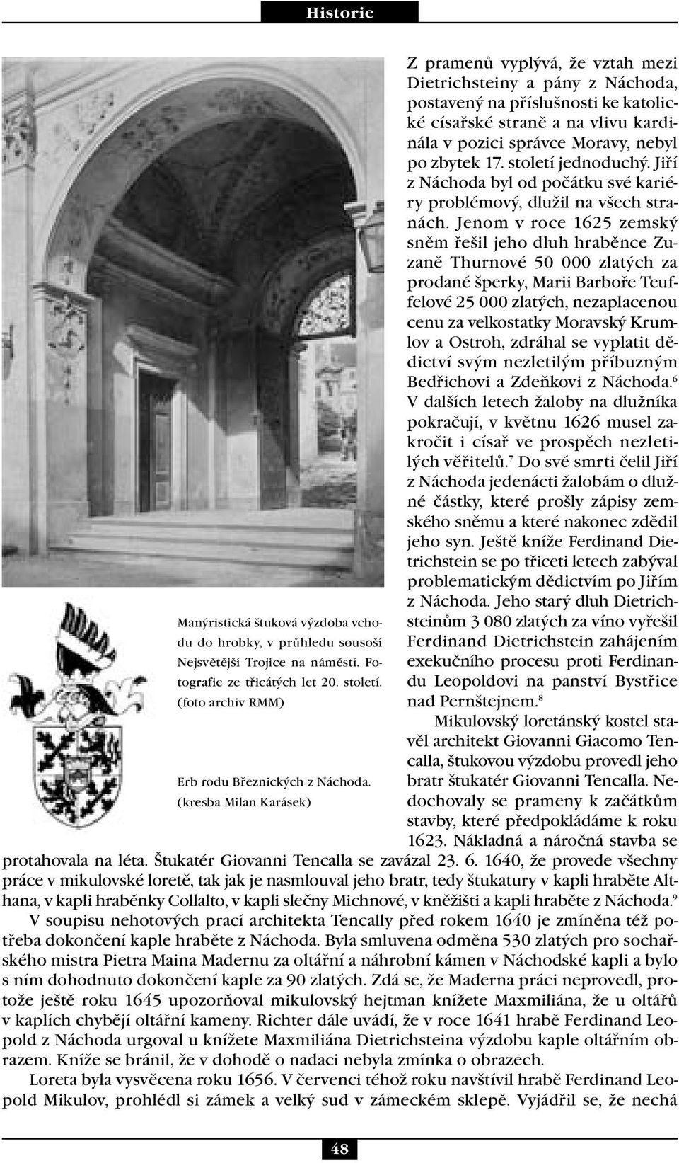 Jenom v roce 1625 zemský sněm řešil jeho dluh hraběnce Zuzaně Thurnové 50 000 zlatých za prodané šperky, Marii Barboře Teuffelové 25 000 zlatých, nezaplacenou cenu za velkostatky Moravský Krumlov a