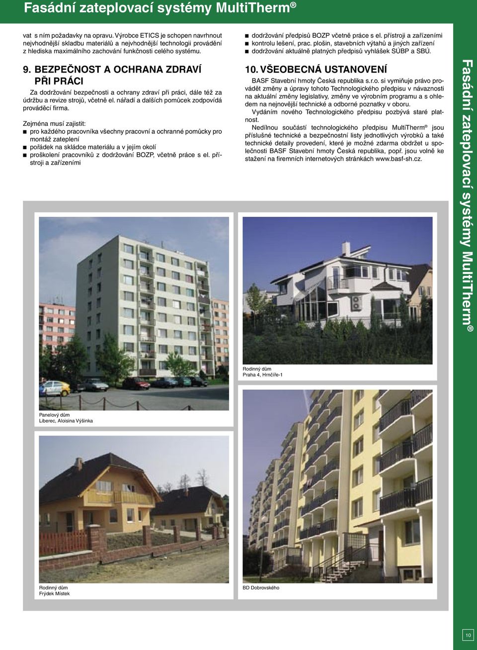 9. BEZPEČNOST A OCHRANA ZDRAVÍ PŘI PRÁCI Za dodržování bezpečnosti a ochrany zdraví při práci, dále též za údržbu a revize strojů, včetně el. nářadí a dalších pomůcek zodpovídá prováděcí firma.