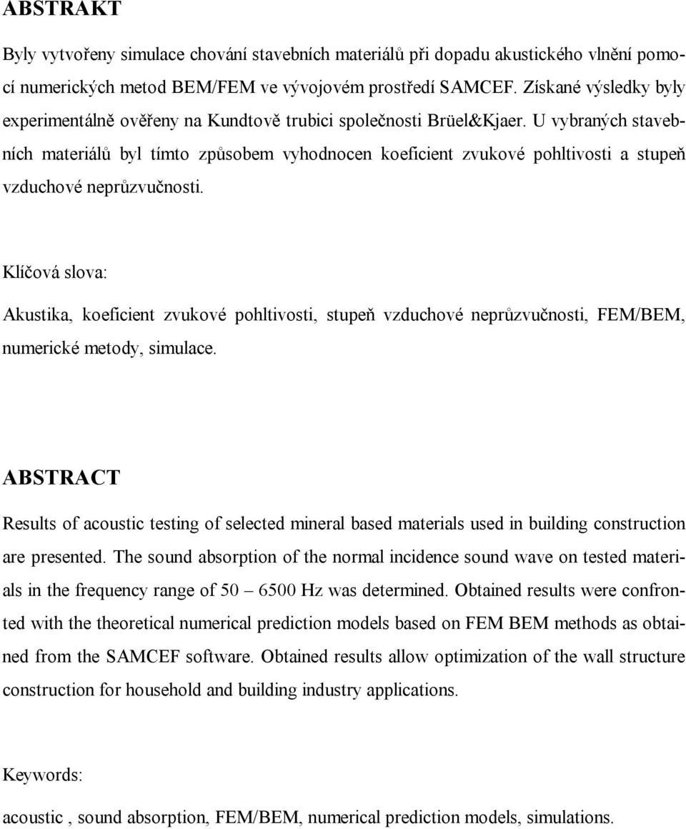 U vybraných stavebních materiálů byl tímto způsobem vyhodnocen koeficient zvukové pohltivosti a stupeň vzduchové neprůzvučnosti.