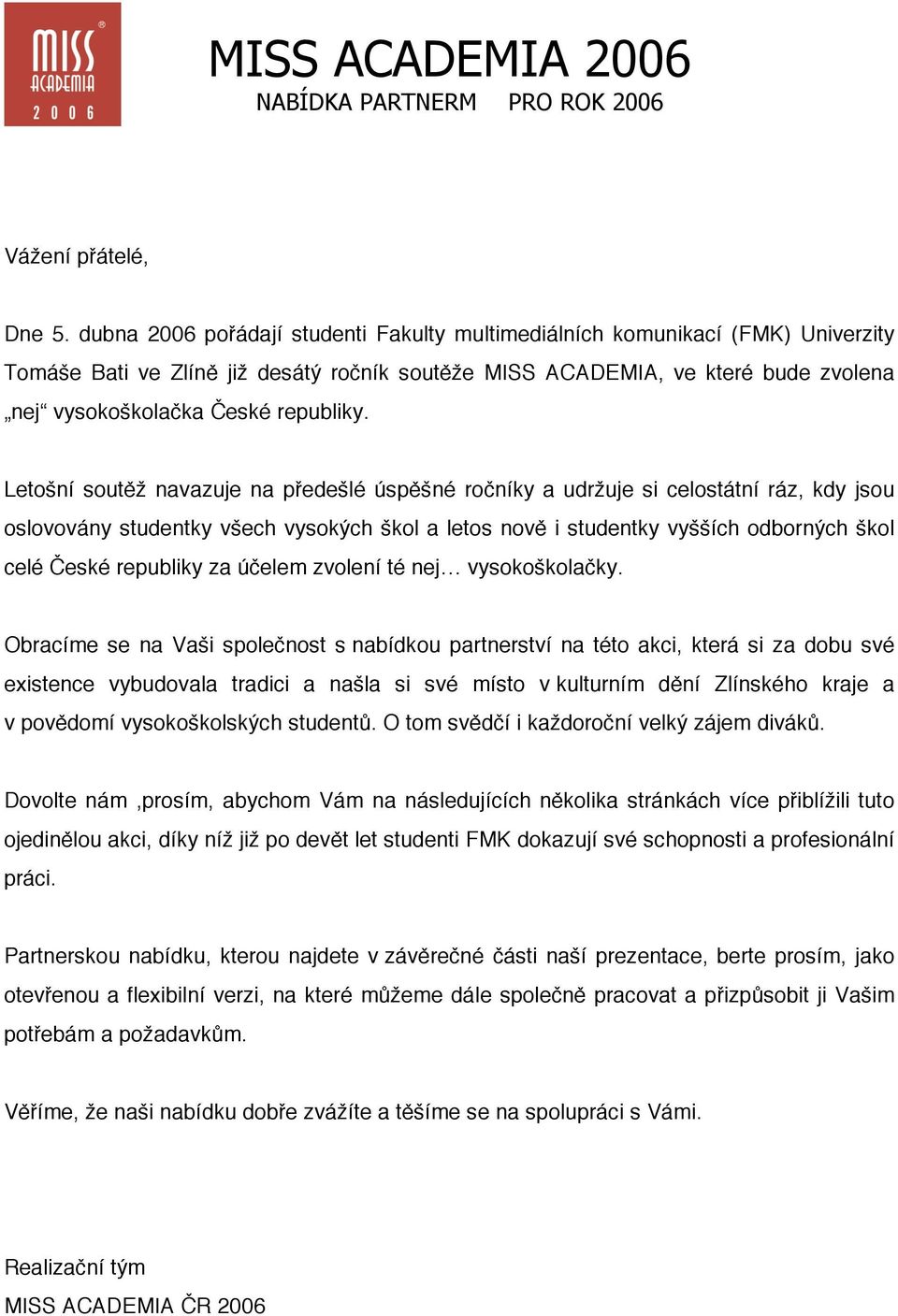 Letošní soutěž navazuje na předešlé úspěšné ročníky a udržuje si celostátní ráz, kdy jsou oslovovány studentky všech vysokých škol a letos nově i studentky vyšších odborných škol celé České republiky