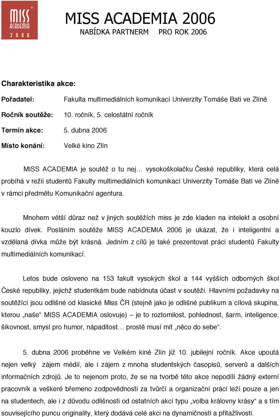 ve Zlíně v rámci předmětu Komunikační agentura. Mnohem větší důraz než v jiných soutěžích miss je zde kladen na intelekt a osobní kouzlo dívek.