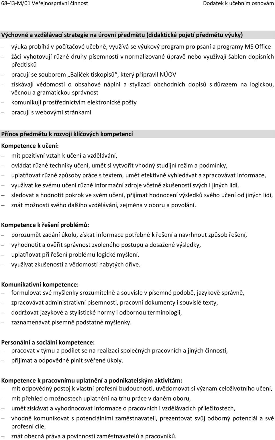 obchodních dopisů s důrazem na logickou, věcnou a gramatickou správnost komunikují prostřednictvím elektronické pošty pracují s webovými stránkami Přínos předmětu k rozvoji klíčových kompetencí