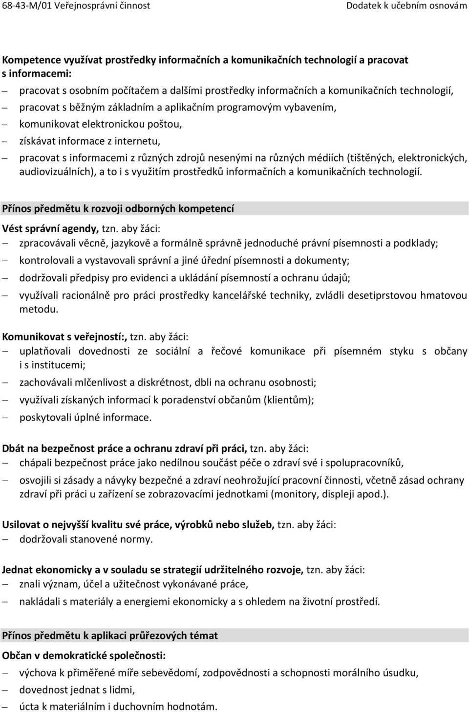 (tištěných, elektronických, audiovizuálních), a to i s využitím prostředků informačních a komunikačních technologií. Přínos předmětu k rozvoji odborných kompetencí Vést správní agendy, tzn.