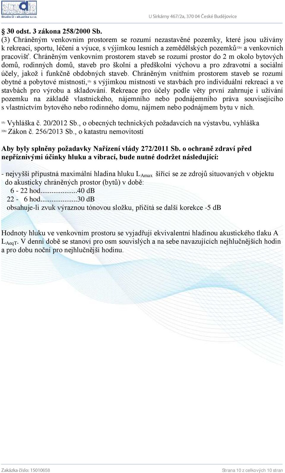 Chráněným venkovním prostorem staveb se rozumí prostor do 2 m okolo bytových domů, rodinných domů, staveb pro školní a předškolní výchovu a pro zdravotní a sociální účely, jakož i funkčně obdobných