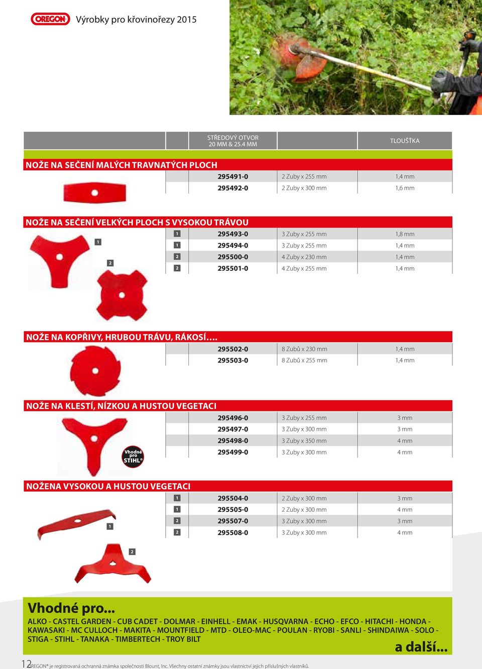 2 1 295494-0 3 Zuby x 255 mm 1,4 mm 2 295500-0 4 Zuby x 230 mm 1,4 mm 2 295501-0 4 Zuby x 255 mm 1,4 mm NOŽE NA KOPŘIVY, HRUBOU TRÁVU, RÁKOSÍ.