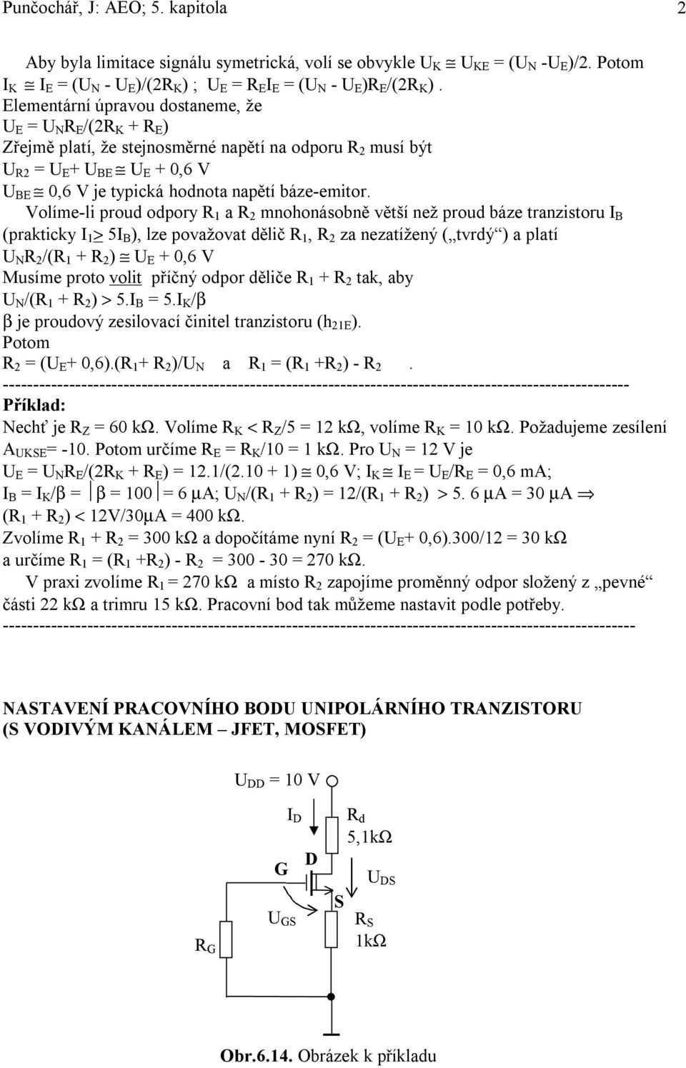 Volím-li proud odpory 1 a 2 mnohonásobně větší nž proud báz tranzistoru I B (prakticky I 1 > 5I B ), lz považovat dělič 1, 2 za nzatížný ( tvrdý ) a platí U N 2 /( 1 + 2 ) U E + 0,6 V Musím proto