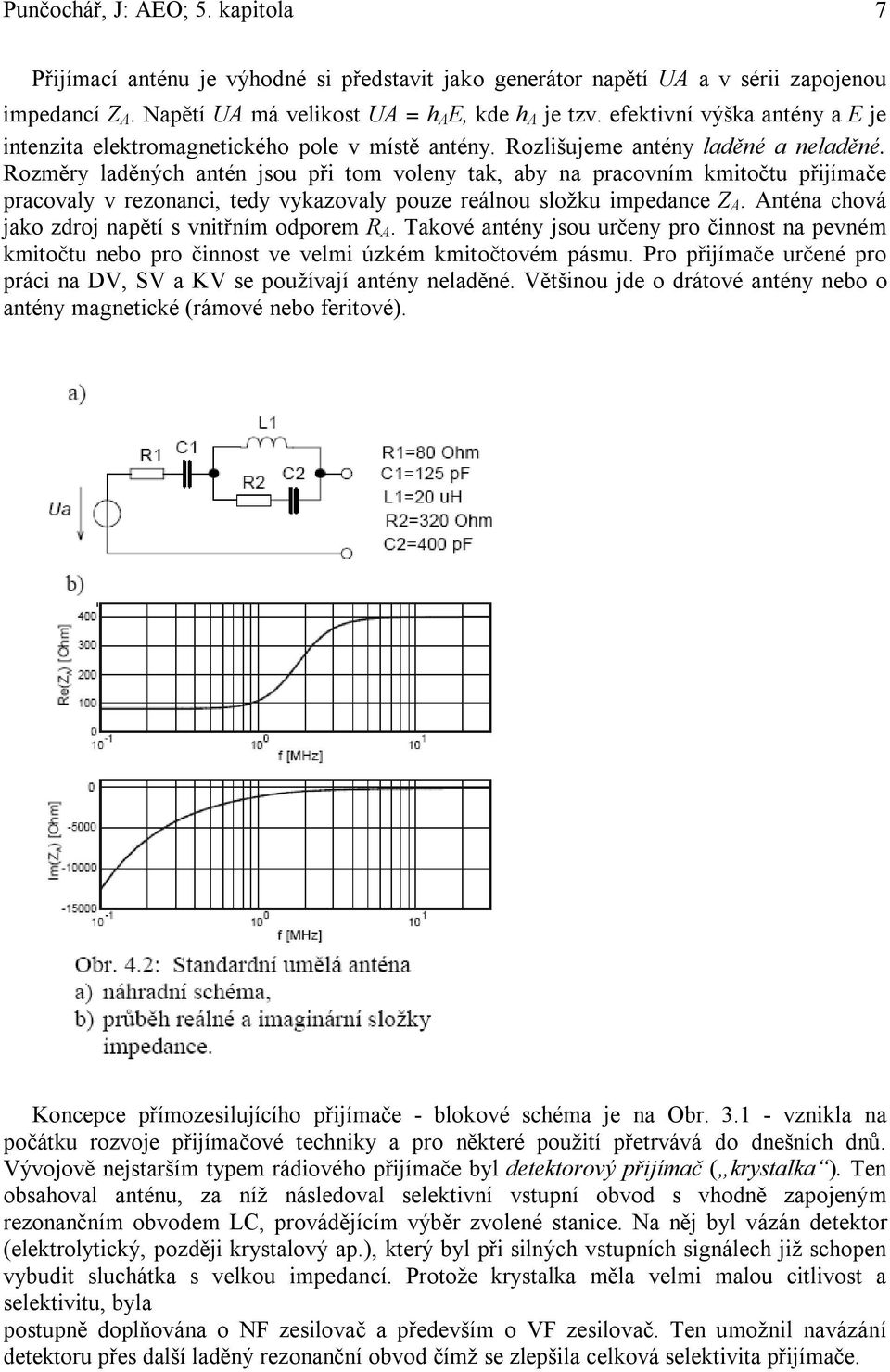 ozměry laděných antén jsou při tom volny tak, aby na pracovním kmitočtu přijímač pracovaly v rzonanci, tdy vykazovaly pouz rálnou složku impdanc Z A.