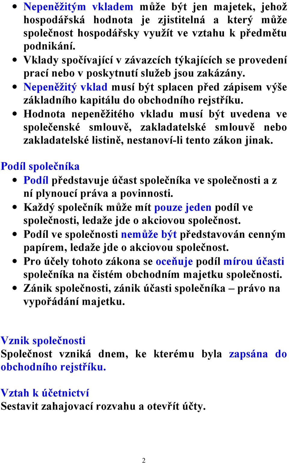 Hodnota nepeněžitého vkladu musí být uvedena ve společenské smlouvě, zakladatelské smlouvě nebo zakladatelské listině, nestanoví-li tento zákon jinak.