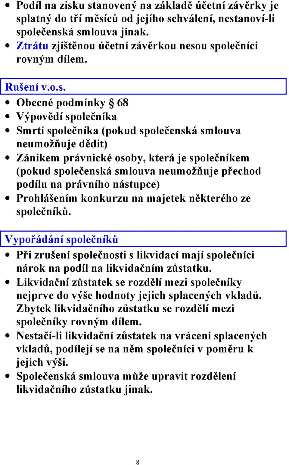 Obecné podmínky 68 Výpovědí společníka Smrtí společníka (pokud společenská smlouva neumožňuje dědit) Zánikem právnické osoby, která je společníkem (pokud společenská smlouva neumožňuje přechod podílu