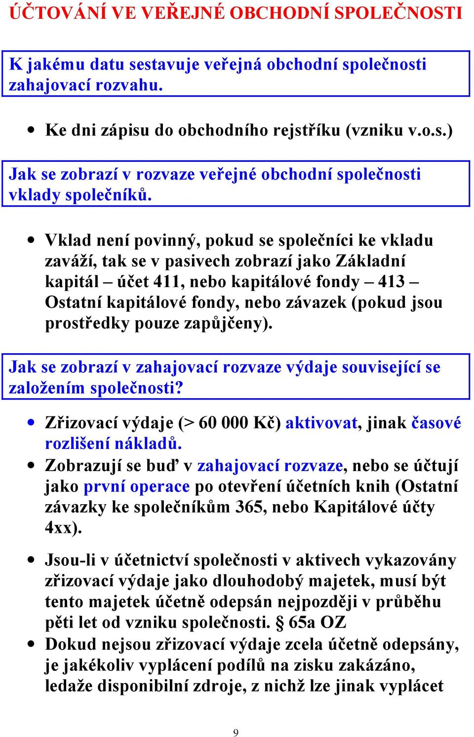 prostředky pouze zapůjčeny). Jak se zobrazí v zahajovací rozvaze výdaje související se založením společnosti? Zřizovací výdaje (> 60 000 Kč) aktivovat, jinak časové rozlišení nákladů.