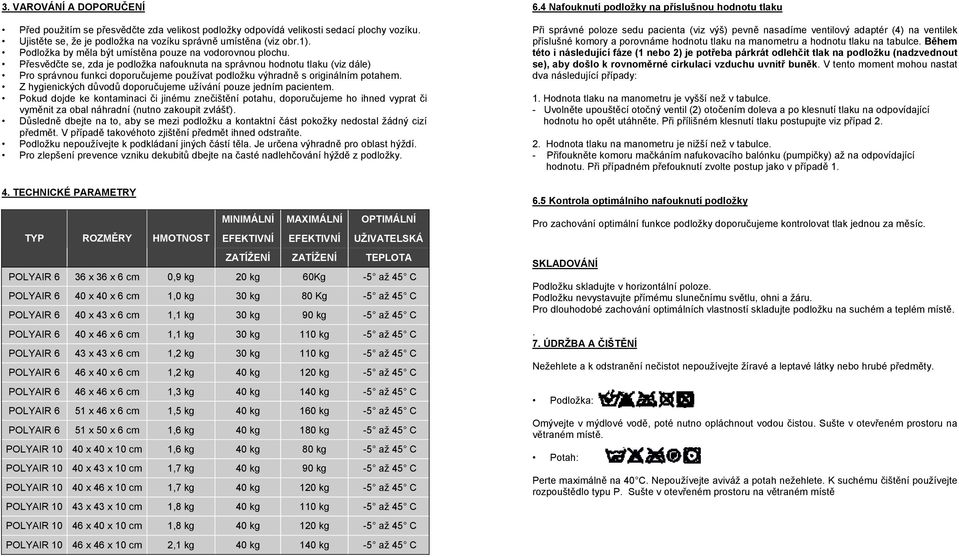 Přesvědčte se, zda je podložka nafouknuta na správnou hodnotu tlaku (viz dále) Pro správnou funkci doporučujeme používat podložku výhradně s originálním potahem.