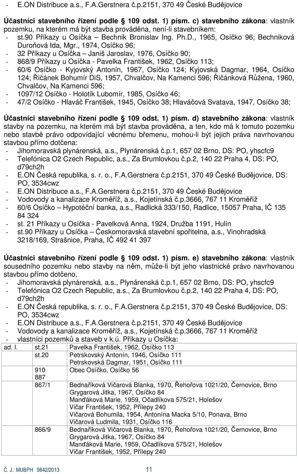 , 1974, Osíčko 96; - 32 Příkazy u Osíčka Janiš Jaroslav, 1976, Osíčko 90; - 868/9 Příkazy u Osíčka - Pavelka František, 1962, Osíčko 113; - 60/6 Osíčko - Kyjovský Antonín, 1967, Osíčko 124; Kyjovská