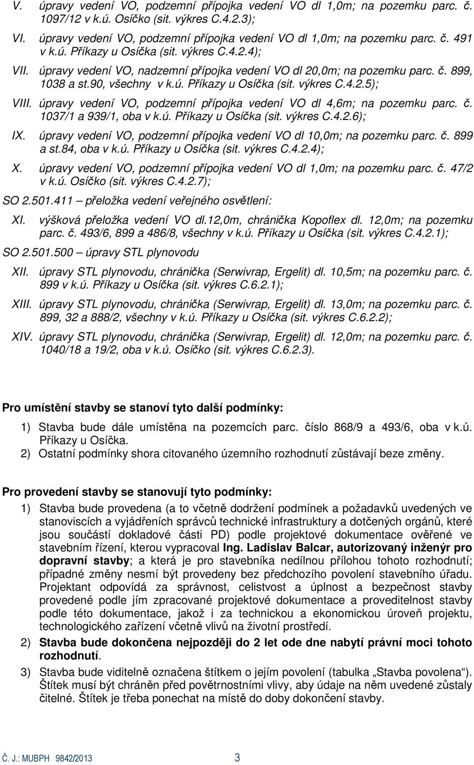 úpravy vedení VO, podzemní přípojka vedení VO dl 4,6m; na pozemku parc. č. 1037/1 a 939/1, oba v k.ú. Příkazy u Osíčka (sit. výkres C.4.2.6); IX.