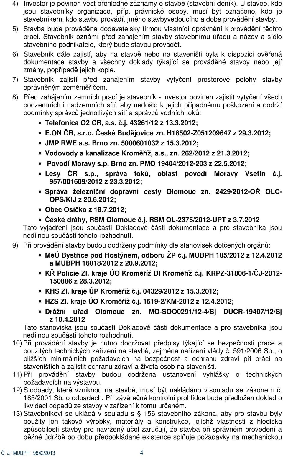 5) Stavba bude prováděna dodavatelsky firmou vlastnící oprávnění k provádění těchto prací.