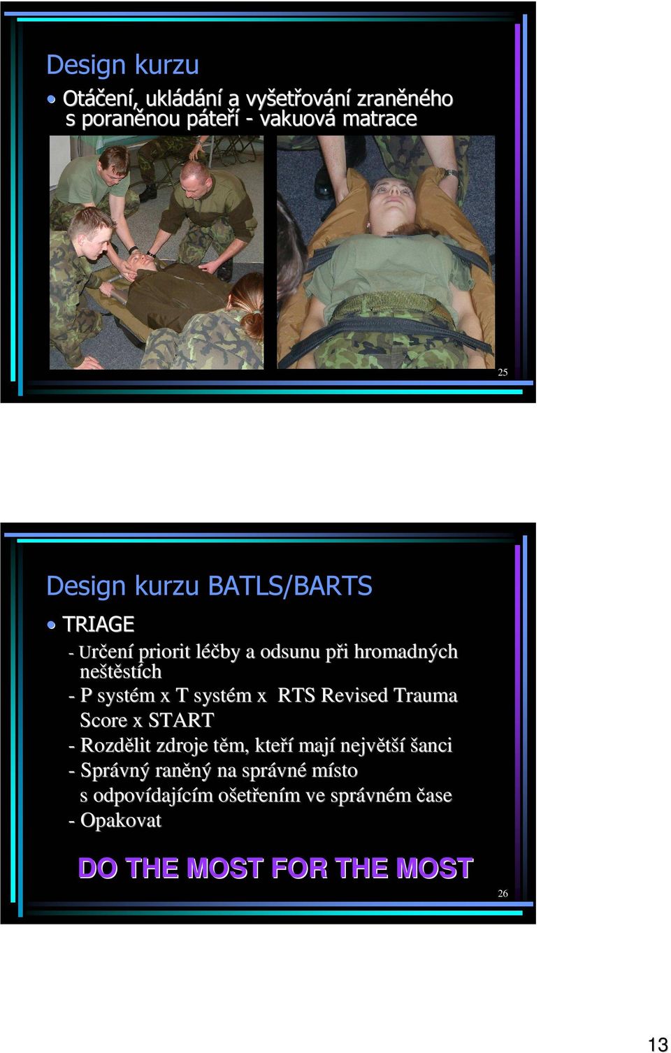 systém x RTS Revised Trauma Score x START - Rozdělit zdroje těm, kteří mají největší šanci - Správný