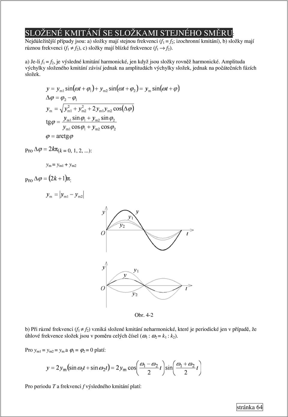 Amplituda výchylky složeného kmitání závisí jednak na amplitudách výchylky složek, jednak na počátečních fázích složek. Pro (k = 0, 1, 2,...): y m = y m1 + y m2 Pro : Obr.