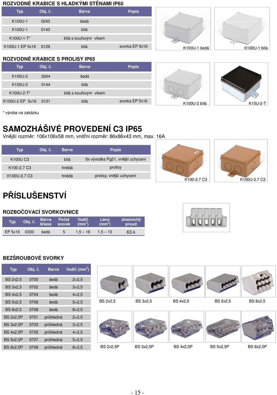 SAMOZHÁŠIVÉ PROVEDENÍ C3 IP65 Vnější rozměr: 106x106x58 mm, vnitřní rozměr: 86x86x43 mm, max. 16A Barva Popis K100U C3 bílá 6x vývodka Pg21, vnější uchycení K100-2.7 C3 hnědá prolisy K100U-2.