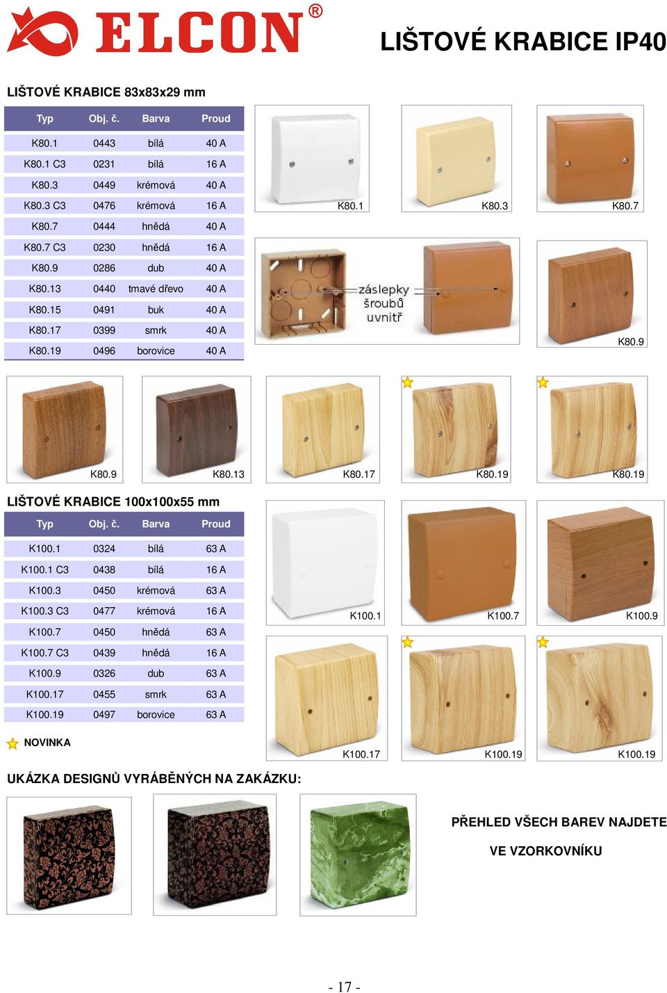 19 K80.19 LIŠTOVÉ KRABICE 100x100x55 mm Barva Proud K100.1 0324 bílá 63 A K100.1 C3 0438 bílá 16 A K100.3 0450 krémová 63 A K100.3 C3 0477 krémová 16 A K100.7 0450 hnědá 63 A K100.1 K100.7 K100.