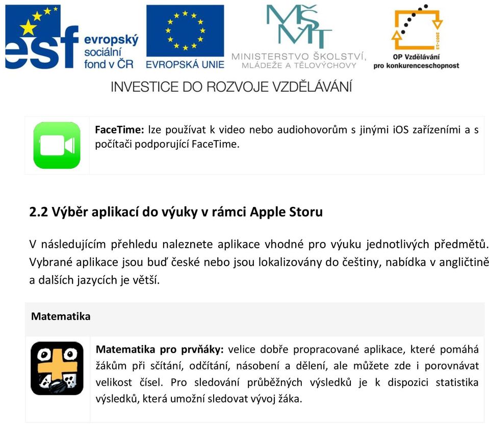 Vybrané aplikace jsou buď české nebo jsou lokalizovány do češtiny, nabídka v angličtině a dalších jazycích je větší.