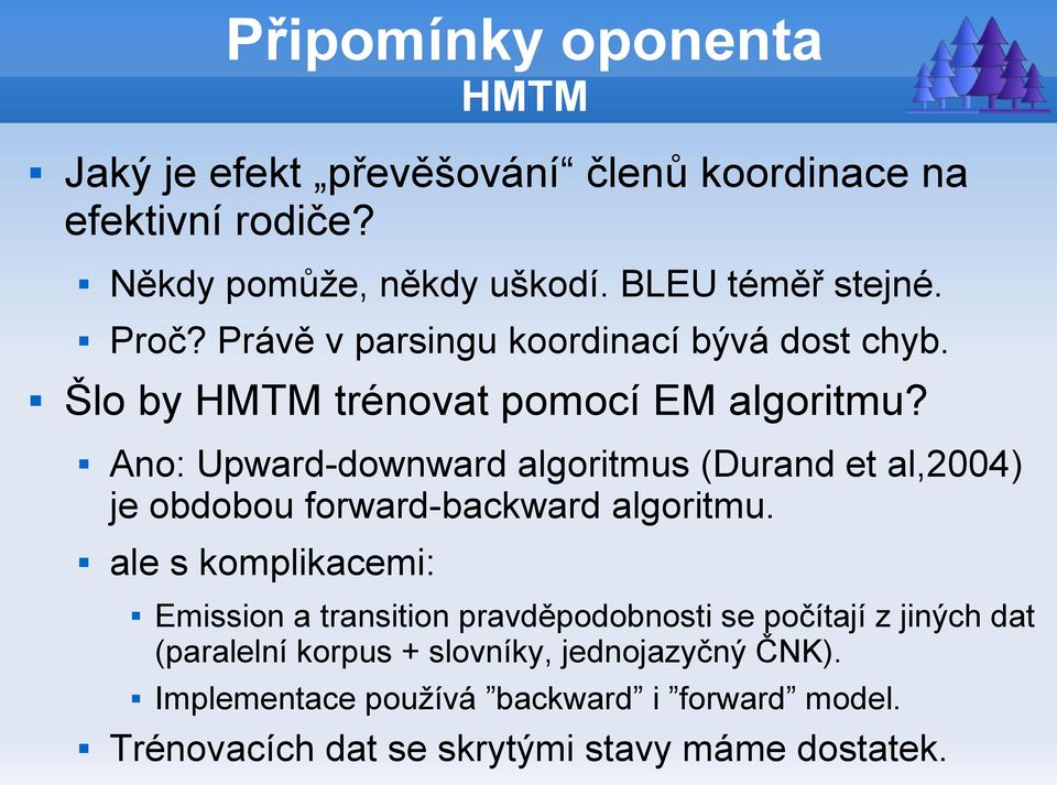 Ano: Upward-downward algoritmus (Durand et al,2004) je obdobou forward-backward algoritmu.